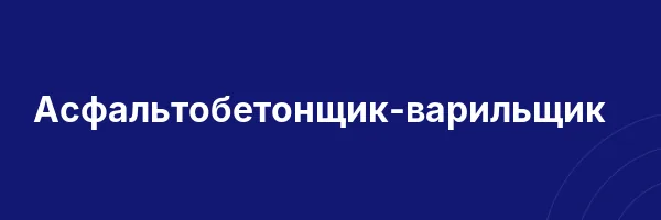 Асфальтобетонщик-варильщик