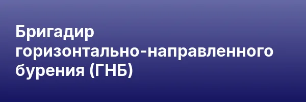 Бригадир горизонтально-направленного бурения (ГНБ)