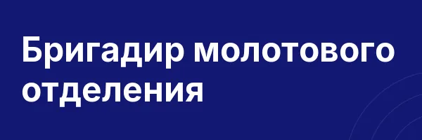 Бригадир молотового отделения