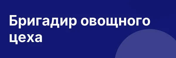 Бригадир овощного цеха