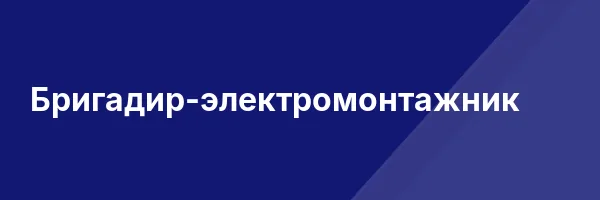 Бригадир-электромонтажник