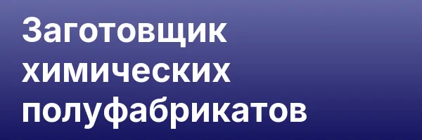 Заготовщик химических полуфабрикатов