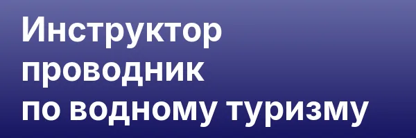 Инструктор проводник по водному туризму