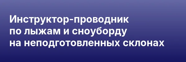 Инструктор-проводник по лыжам и сноуборду на неподготовленных склонах