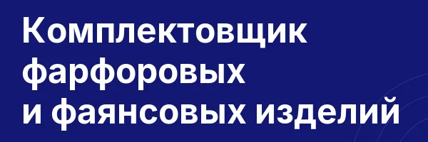 Комплектовщик фарфоровых и фаянсовых изделий