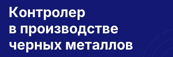 Контролер в производстве черных металлов