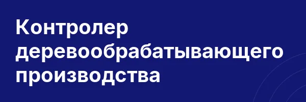 Контролер деревообрабатывающего производства