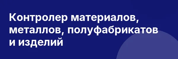 Контролер материалов, металлов, полуфабрикатов и изделий