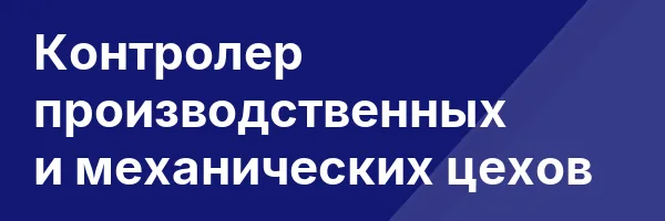 Контролер производственных и механических цехов