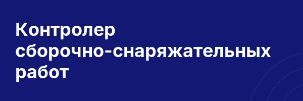 Контролер сборочно-снаряжательных работ