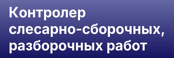Контролер слесарно-сборочных, разборочных работ
