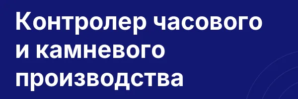 Контролер часового и камневого производства