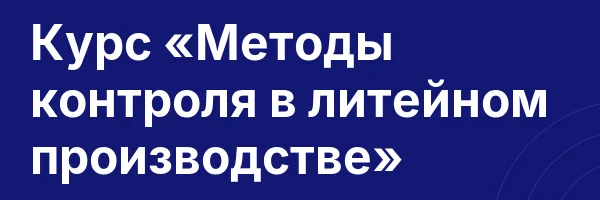 Курс «Методы контроля в литейном производстве»