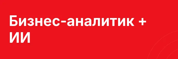 Бизнес-аналитик + ИИ