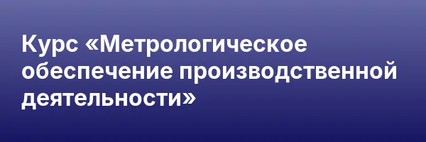 Курс «Метрологическое обеспечение производственной деятельности»