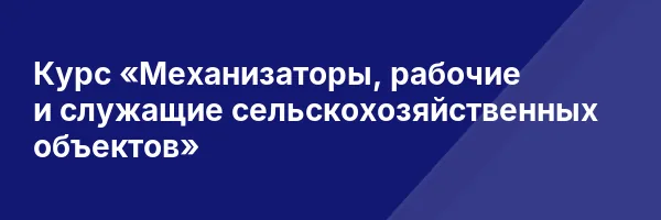 Курс «Механизаторы, рабочие и служащие сельскохозяйственных объектов»