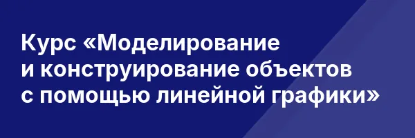 Курс «Моделирование и конструирование объектов с помощью линейной графики»