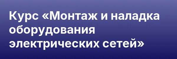 Курс «Монтаж и наладка оборудования электрических сетей»
