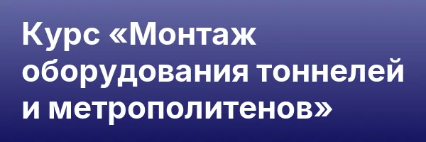Курс «Монтаж оборудования тоннелей и метрополитенов»