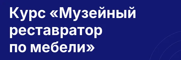 Курс «Музейный реставратор по мебели»