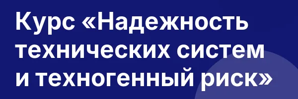 Курс «Надежность технических систем и техногенный риск»