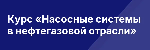 Курс «Насосные системы в нефтегазовой отрасли»