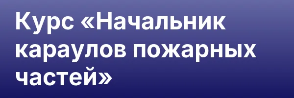 Курс «Начальник караулов пожарных частей»