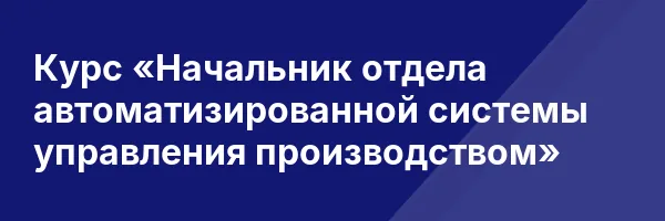 Курс «Начальник отдела автоматизированной системы управления производством»