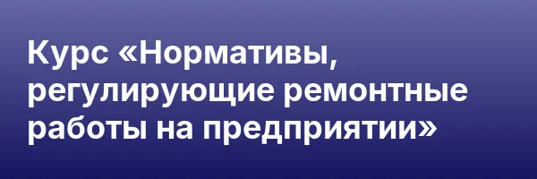 Курс «Нормативы, регулирующие ремонтные работы на предприятии»