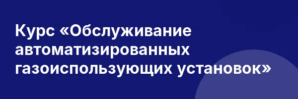 Курс «Обслуживание автоматизированных газоиспользующих установок»
