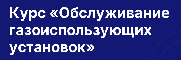 Курс «Обслуживание газоиспользующих установок»