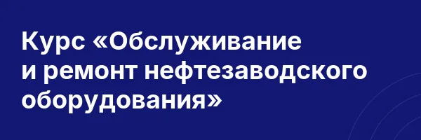 Курс «Обслуживание и ремонт нефтезаводского оборудования»