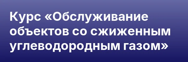 Курс «Обслуживание объектов со сжиженным углеводородным газом»
