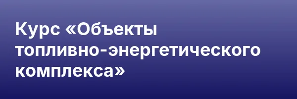Курс «Объекты топливно-энергетического комплекса»