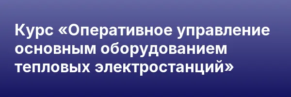 Курс «Оперативное управление основным оборудованием тепловых электростанций»