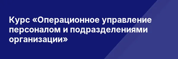 Курс «Операционное управление персоналом и подразделениями организации»