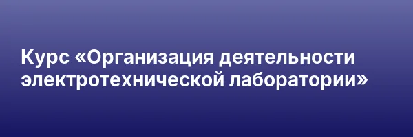 Курс «Организация деятельности электротехнической лаборатории»