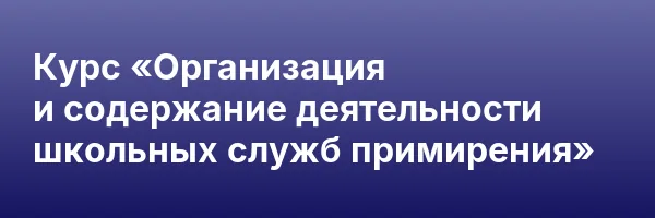 Курс «Организация и содержание деятельности школьных служб примирения»