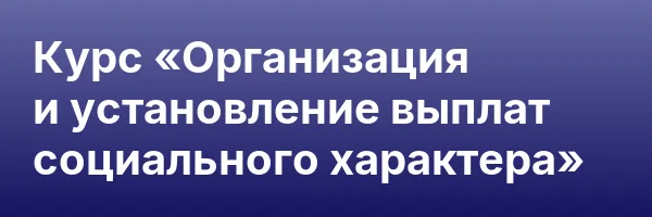 Курс «Организация и установление выплат социального характера»