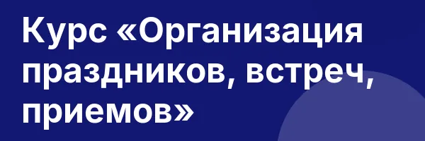 Курс «Организация праздников, встреч, приемов»
