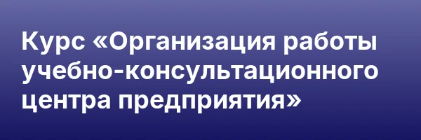Курс «Организация работы учебно-консультационного центра предприятия»
