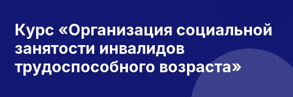 Курс «Организация социальной занятости инвалидов трудоспособного возраста»