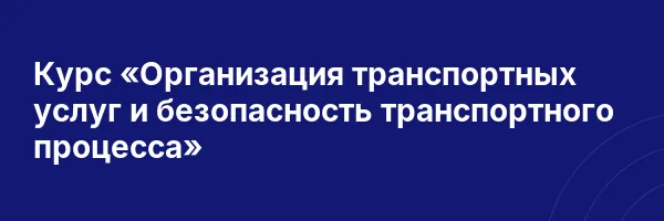 Курс «Организация транспортных услуг и безопасность транспортного процесса»
