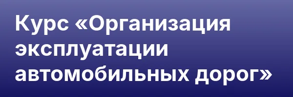 Курс «Организация эксплуатации автомобильных дорог»