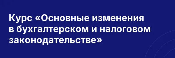 Курс «Основные изменения в бухгалтерском и налоговом законодательстве»