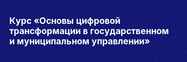 Курс «Основы цифровой трансформации в государственном и муниципальном управлении»
