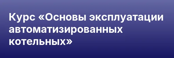 Курс «Основы эксплуатации автоматизированных котельных»