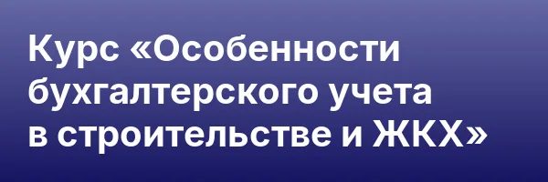Курс «Особенности бухгалтерского учета в строительстве и ЖКХ»