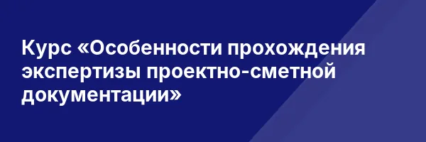 Курс «Особенности прохождения экспертизы проектно-сметной документации»