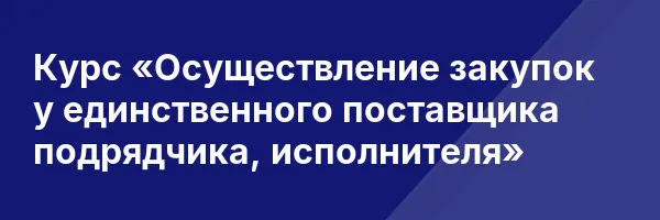 Курс «Осуществление закупок у единственного поставщика подрядчика, исполнителя»